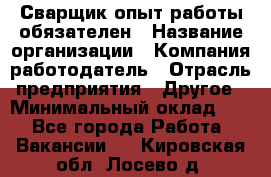 Сварщик-опыт работы обязателен › Название организации ­ Компания-работодатель › Отрасль предприятия ­ Другое › Минимальный оклад ­ 1 - Все города Работа » Вакансии   . Кировская обл.,Лосево д.